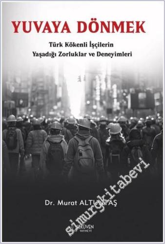 Yuvaya Dönmek: Türk Kökenli İşçilerin Yaşadığı Zorluklar ve Deneyimleri -        2025