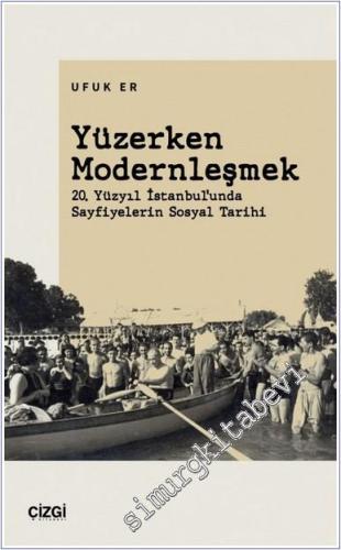 Yüzerken Modernleşmek : 20. Yüzyıl İstanbul'unda Sayfiyelerin Sosyal Tarihi -        2024