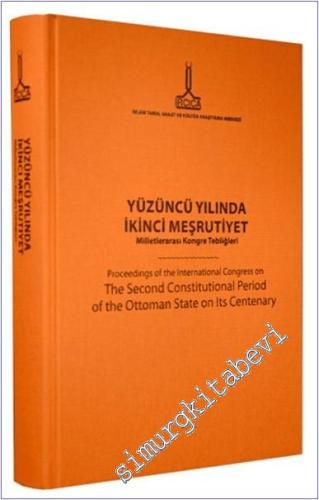 Yüzüncü Yılında İkinci Meşrutiyet Milletlerarası Kongre Tebliğleri = Proceedings of the International Congress on The Second Constitutional Period of the Ottoman State on Its Centenary -        2012