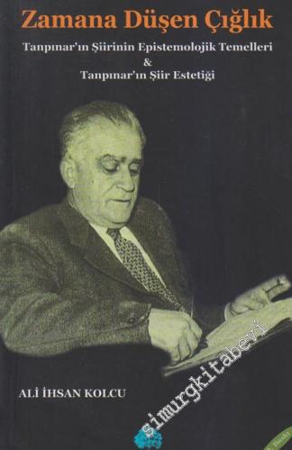 Zamana Düşen Çığlık: Tanpınar'ın Şiirinin Epistemolojik Temelleri - Tanpınarın Şiir Estetiği -        2008