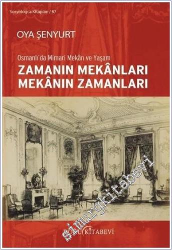 Zamanın Mekanları Mekanın Zamanları : Osmanlı'da Mimari Mekan ve Yaşam -        2018