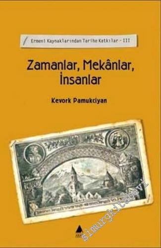 Zamanlar Mekanlar İnsanlar: Ermeni Kaynaklarından Tarihe Katkılar 3 -        2003