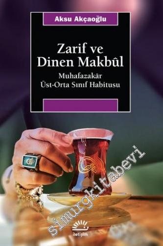 Zarif ve Dinen Makbûl : Muhafazakar Üst Orta Sınıf Habitusu -        2022
