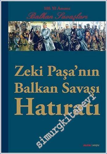 Zeki Paşa'nın Balkan Savaşı Hatıratı: 100. Yıl Anısına Balkan Savaşlar