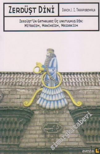 Zerdüşt Dini: Zerdüşt'ün Gathaları Üç Unutulmuş Din: Mitraizm, Maniheizm, Makdakizm -        2009