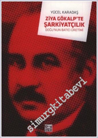 Ziya Gökalp'te Şarkiyatçılık. Doğu'nun Batıcı Üretimi -        2008