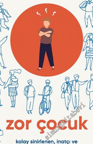 Zor Çocuk : Kolay Sinirlenen İnatçı ve Sürekli İtiraz Eden Çocukları Anlamak İçin Yeni Bir Yaklaşım -