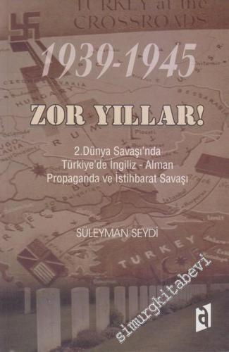 Zor Yıllar 1939 - 1945: 2. Dünya Savaşı'nda Türkiye'de İngiliz - Alman