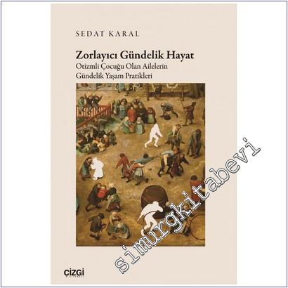 Zorlayıcı Gündelik Hayat : Otizmli Çocuğu Olan Ailelerin Gündelik Yaşam Pratikleri -        2025