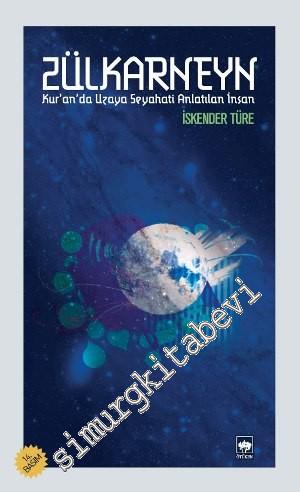 Zülkarneyn - Kuran'da Uzaya Seyahati Anlatılan İnsan -